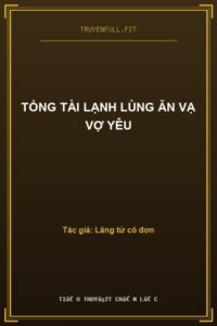 TỔNG TÀI LẠNH LÙNG ĂN VẠ VỢ YÊU
