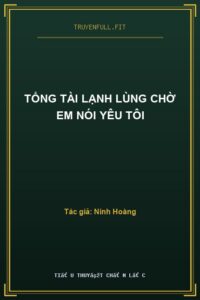 Tổng Tài Lạnh Lùng Chờ Em Nói Yêu Tôi