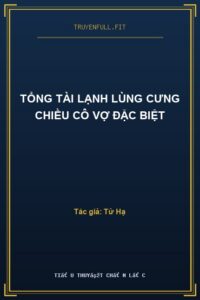 TỔNG TÀI LẠNH LÙNG CƯNG CHIỀU CÔ VỢ ĐẶC BIỆT