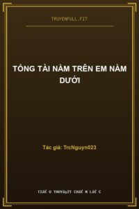 Tổng Tài Nằm Trên Em Nằm Dưới