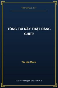 Tổng Tài Này Thật Đáng Ghét!