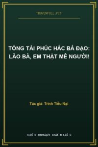 Tổng Tài Phúc Hắc Bá Đạo: Lão Bà, Em Thật Mê Người!