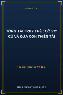 Tổng Tài Truy Thê : Cô Vợ Cũ Và Đứa Con Thiên Tài