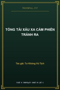 Tổng Tài Xấu Xa Cảm Phiền Tránh Ra