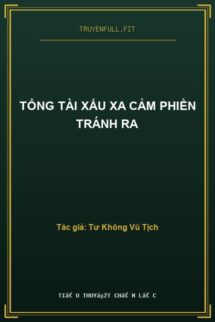 Tổng Tài Xấu Xa Cảm Phiền Tránh Ra