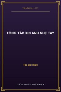 Tổng Tài! Xin Anh Nhẹ Tay