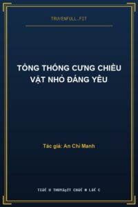 Tổng Thống Cưng Chiều Vật Nhỏ Đáng Yêu
