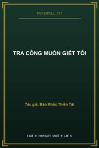 Tra Công Muốn Giết Tôi