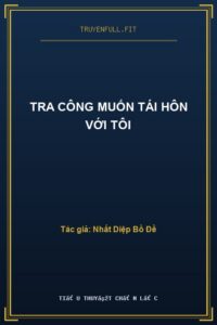 Tra Công Muốn Tái Hôn Với Tôi