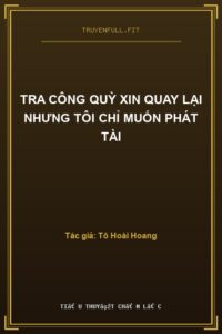 Tra Công Quỳ Xin Quay Lại Nhưng Tôi Chỉ Muốn Phát Tài