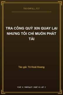 Tra Công Quỳ Xin Quay Lại Nhưng Tôi Chỉ Muốn Phát Tài