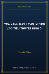 Trà Xanh Max Level Xuyên Vào Tiểu Thuyết Kinh Dị