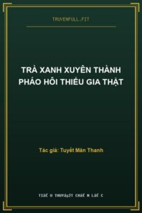Trà Xanh Xuyên Thành Pháo Hôi Thiếu Gia Thật