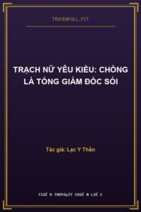 Trạch Nữ Yêu Kiều: Chồng Là Tổng Giám Đốc Sói