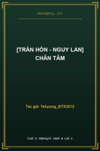 [Trấn Hồn – Nguy Lan] Chân Tâm