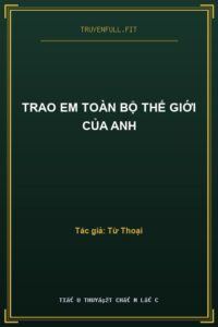 Trao Em Toàn Bộ Thế Giới Của Anh
