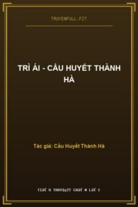 Trì Ái – Cẩu Huyết Thành Hà