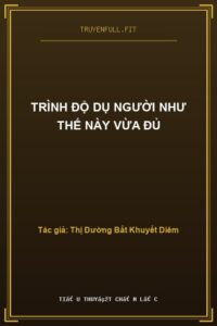 Trình Độ Dụ Người Như Thế Này Vừa Đủ
