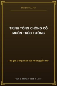 Trịnh Tổng Chồng Cô Muốn Trèo Tường