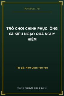 Trò Chơi Chinh Phục: Ông Xã Kiêu Ngạo Quá Nguy Hiểm