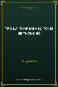 Trở Lại Thập Niên 60: Tôi Bị Hệ Thống Hố