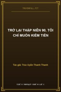 Trở Lại Thập Niên 90, Tôi Chỉ Muốn Kiếm Tiền