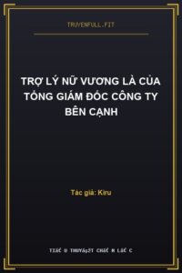 Trợ Lý Nữ Vương Là Của Tổng Giám Đốc Công Ty Bên Cạnh
