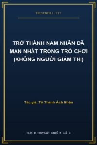 Trở Thành Nam Nhân Dã Man Nhất Trong Trò Chơi (Không Người Giám Thị)