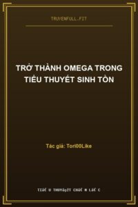 Trở Thành Omega Trong Tiểu Thuyết Sinh Tồn