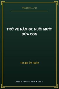 Trở Về Năm 60: Nuôi Mười Đứa Con