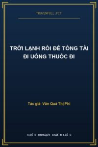 Trời Lạnh Rồi Để Tổng Tài Đi Uống Thuốc Đi