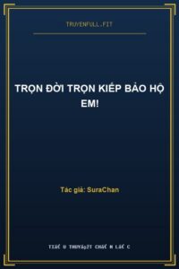Trọn Đời Trọn Kiếp Bảo Hộ Em!