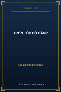 Trốn Tôi! Cô Dám?