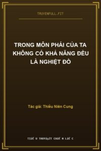 Trong Môn Phái Của Ta Không Có Khả Năng Đều Là Nghiệt Đồ