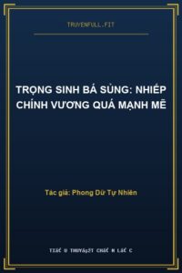 Trọng Sinh Bá Sủng: Nhiếp Chính Vương Quá Mạnh Mẽ