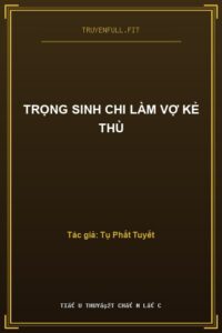 Trọng Sinh Chi Làm Vợ Kẻ Thù