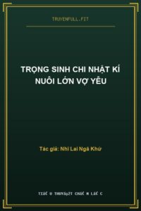 Trọng Sinh Chi Nhật Kí Nuôi Lớn Vợ Yêu