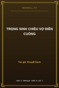 Trọng Sinh Chiều Vợ Điên Cuồng