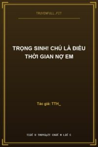 Trọng Sinh! Chú Là Điều Thời Gian Nợ Em