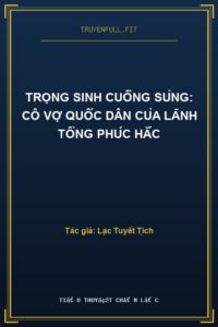 Trọng Sinh Cuồng Sủng: Cô Vợ Quốc Dân Của Lãnh Tổng Phúc Hắc