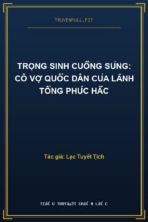 Trọng Sinh Cuồng Sủng: Cô Vợ Quốc Dân Của Lãnh Tổng Phúc Hắc