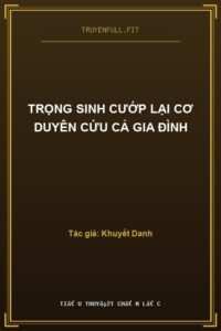 Trọng Sinh Cướp Lại Cơ Duyên Cứu Cả Gia Đình