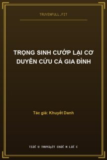 Trọng Sinh Cướp Lại Cơ Duyên Cứu Cả Gia Đình
