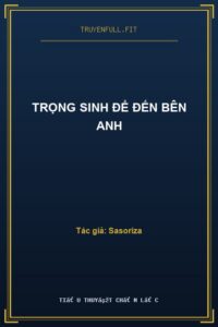 Trọng Sinh Để Đến Bên Anh