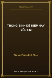 Trọng Sinh Để Kiếp Này Yêu Em