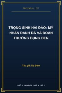 Trọng Sinh Hải Đảo: Mỹ Nhân Đanh Đá Và Đoàn Trưởng Bụng Đen