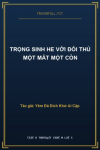 Trọng Sinh HE Với Đối Thủ Một Mất Một Còn