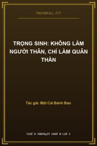 Trọng Sinh: Không Làm Người Thân, Chỉ Làm Quân Thần