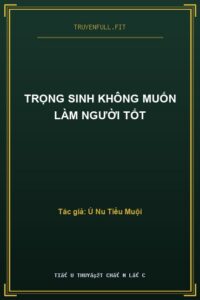 Trọng Sinh Không Muốn Làm Người Tốt