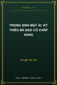 Trọng Sinh Mật Ái: Kỳ Thiếu Bá Đạo Cố Chấp Sủng